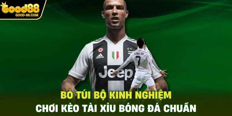 Bỏ túi bộ kinh nghiệm chơi kèo tài xỉu bóng đá chuẩn