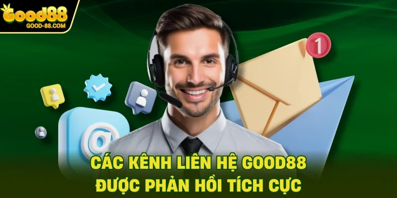 Các kênh liên hệ Good88 được phản hồi tích cực