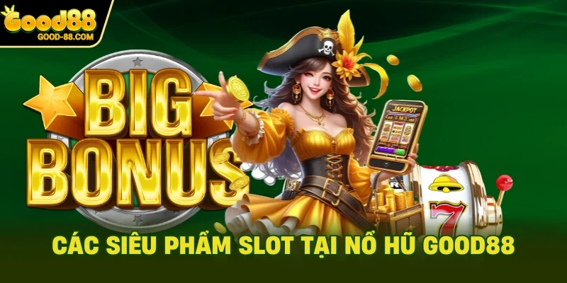 Các siêu phẩm slot tại nổ hũ Good88