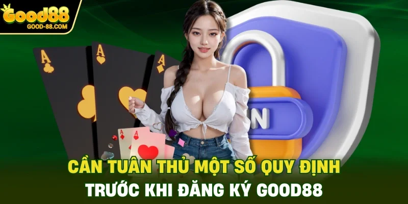 Cần tuân thủ một số quy định trước khi đăng ký Good88