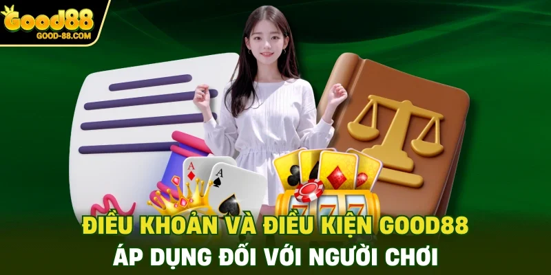 Điều khoản và điều kiện Good88 áp dụng đối với người chơi