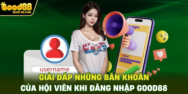 Giải đáp những băn khoăn của hội viên khi đăng nhập Good88
