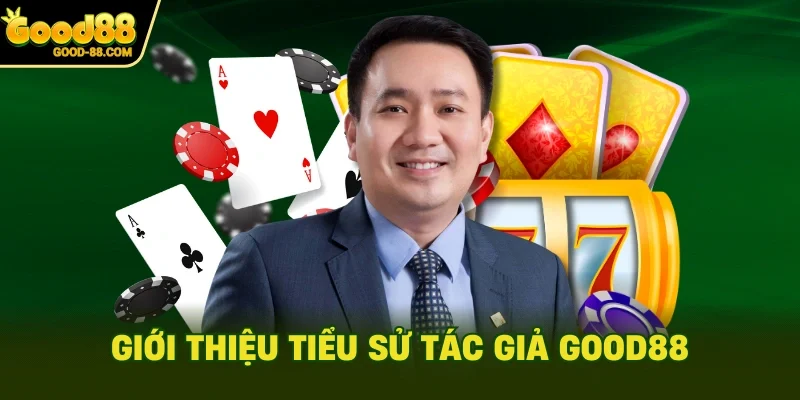 Giới thiệu tiểu sử tác giả Good88