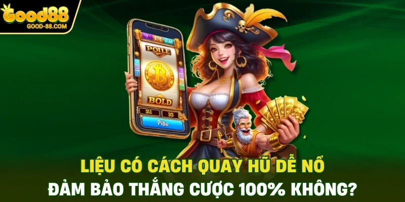 Liệu có cách quay hũ dễ nổ đảm bảo thắng cược 100% không?