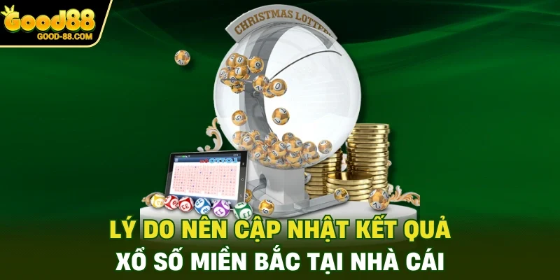 Lý do nên cập nhật kết quả xổ số miền Bắc tại nhà cái