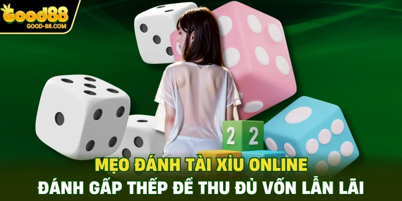 Mẹo đánh Tài Xỉu online - Đánh gấp thếp để thu đủ vốn lẫn lãi