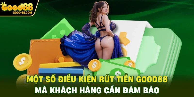 Một số điều kiện rút tiền Good88 mà khách hàng cần đảm bảo
