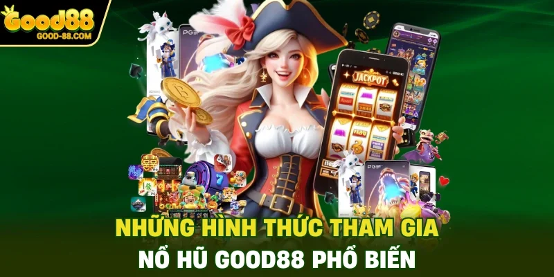 Những hình thức tham gia nổ hũ Good88 phổ biến