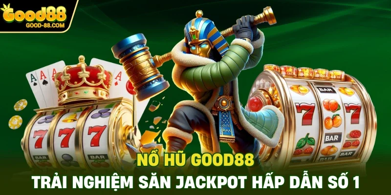 Nổ Hũ Good88 Trúng Jackpot Trải Nghiệm Thú Vị