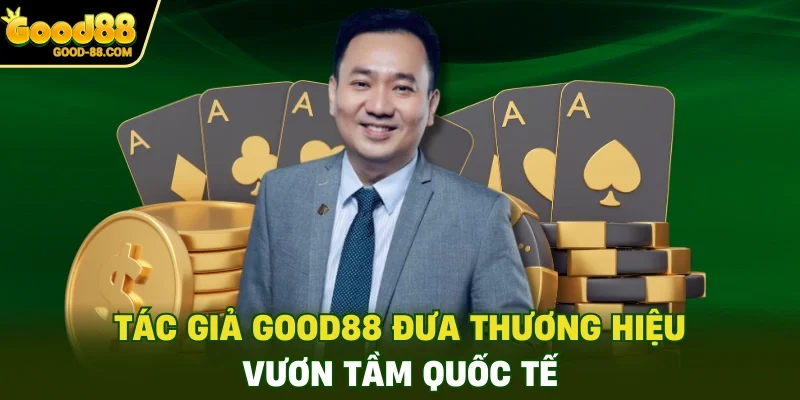 Tác giả Good88 đưa thương hiệu vươn tầm quốc tế