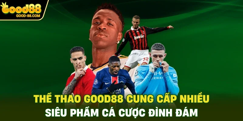 Thể thao Good88 cung cấp nhiều siêu phẩm cá cược đình đám