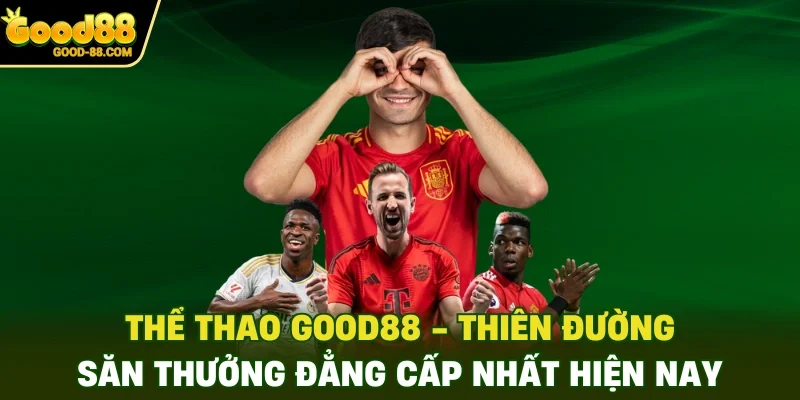 Thể thao Good88 - Thiên đường săn thưởng đẳng cấp nhất hiện nay