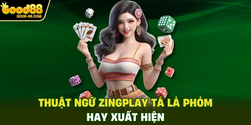 Thuật ngữ ZingPlay Tá Lả Phỏm hay xuất hiện