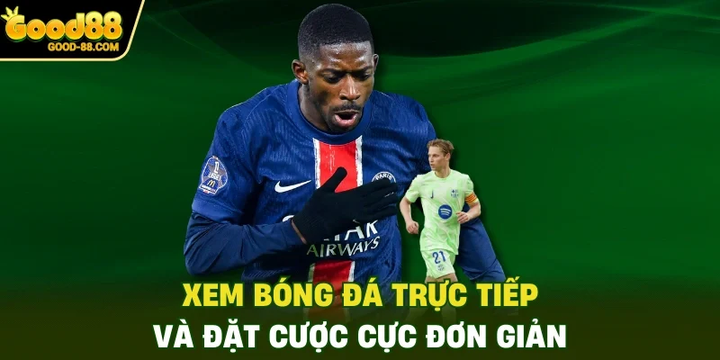 Xem bóng đá trực tiếp và đặt cược cực đơn giản